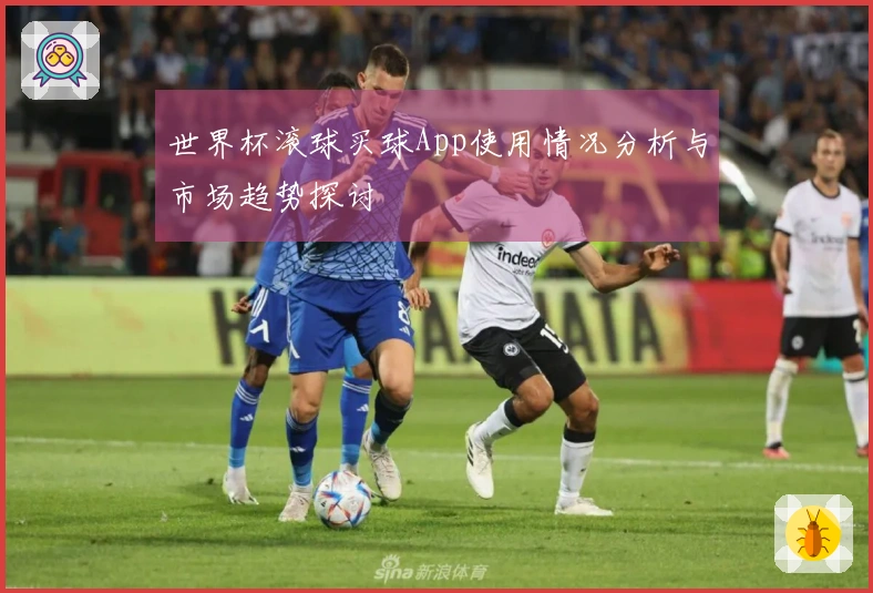 世界杯滚球买球App使用情况分析与市场趋势探讨