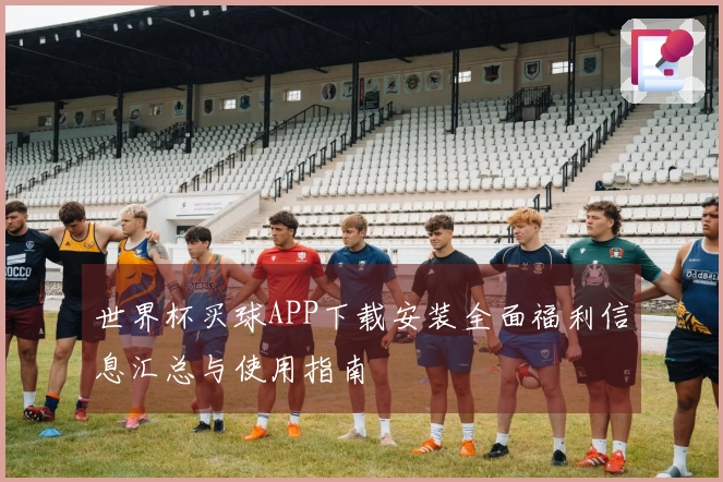 世界杯买球APP下载安装全面福利信息汇总与使用指南