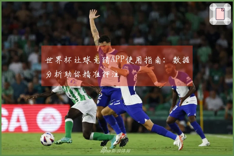 世界杯让球竞猜APP使用指南：数据分析助你精准押注