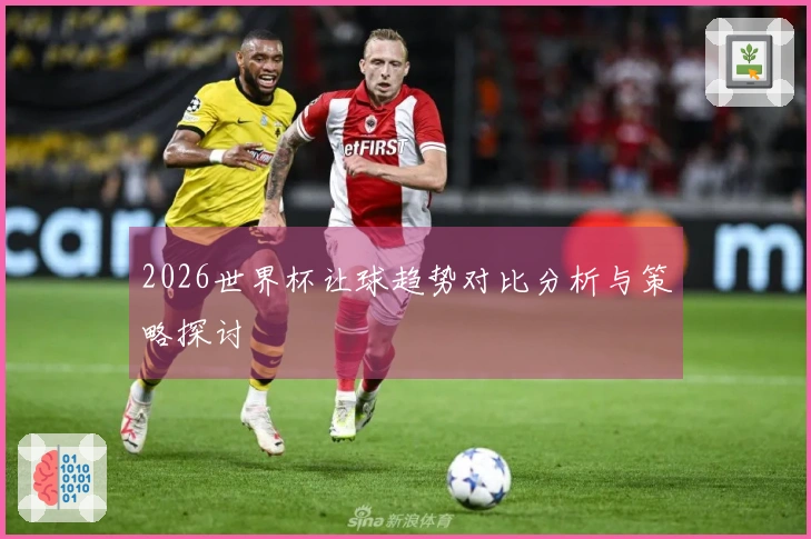 2026世界杯让球趋势对比分析与策略探讨