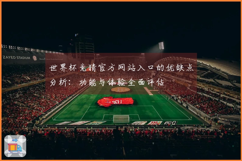 世界杯竞猜官方网站入口的优缺点分析：功能与体验全面评估