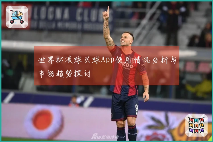 世界杯滚球买球App使用情况分析与市场趋势探讨